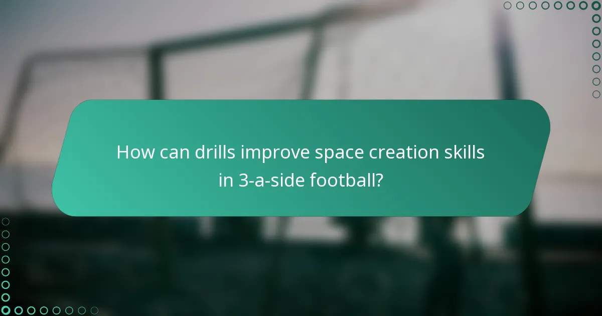 How can drills improve space creation skills in 3-a-side football?