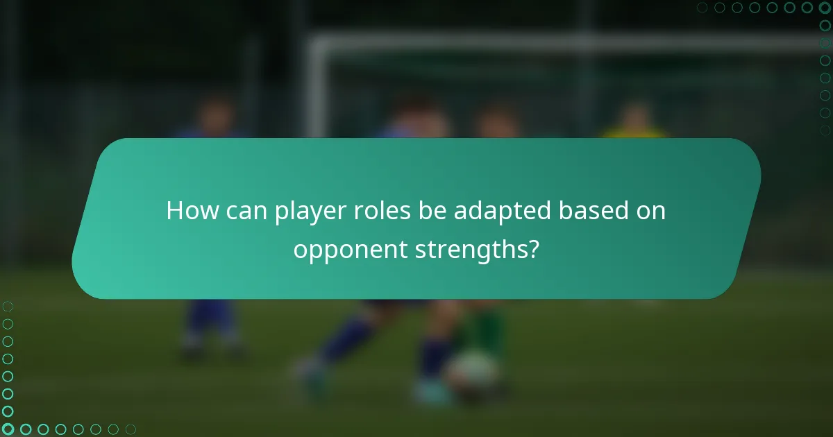 How can player roles be adapted based on opponent strengths?
