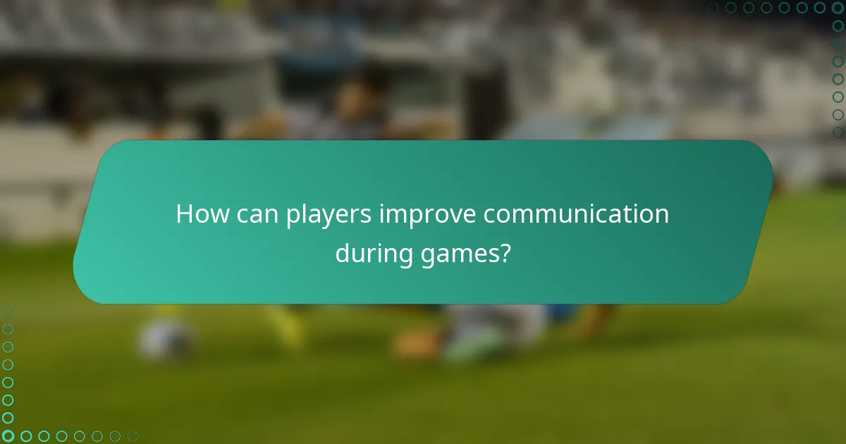 How can players improve communication during games?