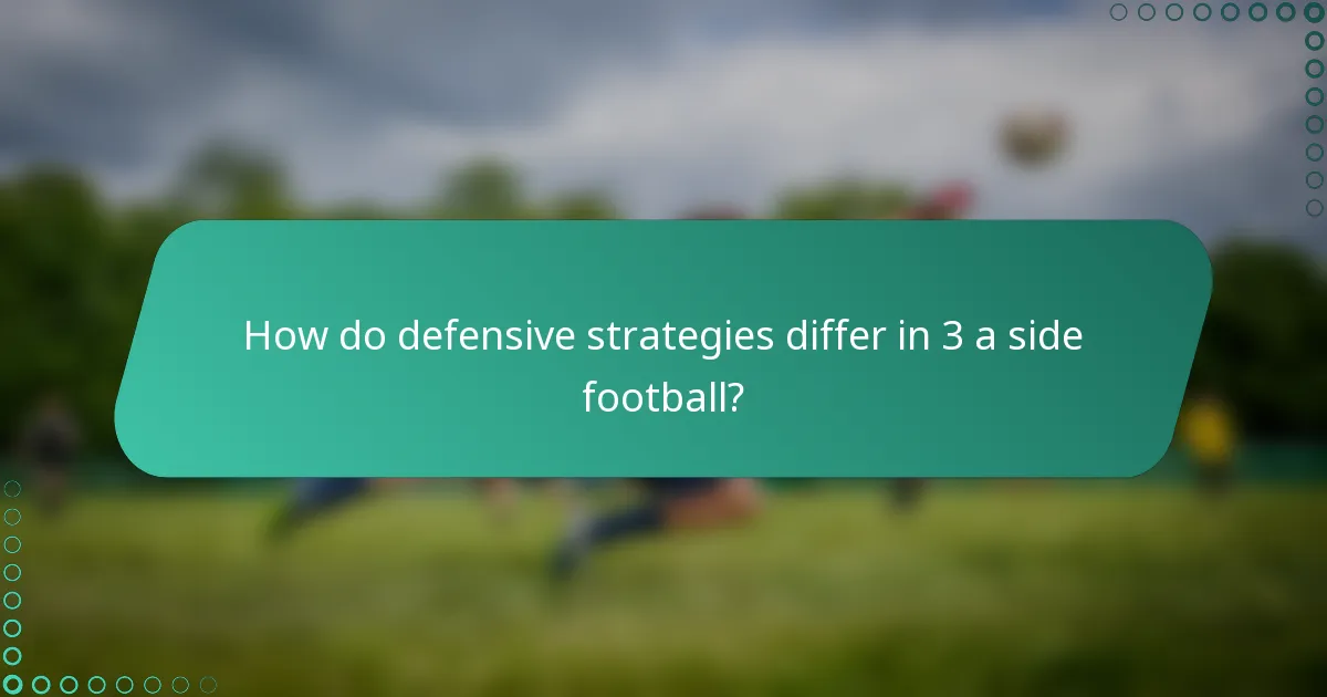 How do defensive strategies differ in 3 a side football?