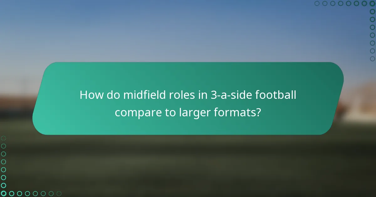 How do midfield roles in 3-a-side football compare to larger formats?