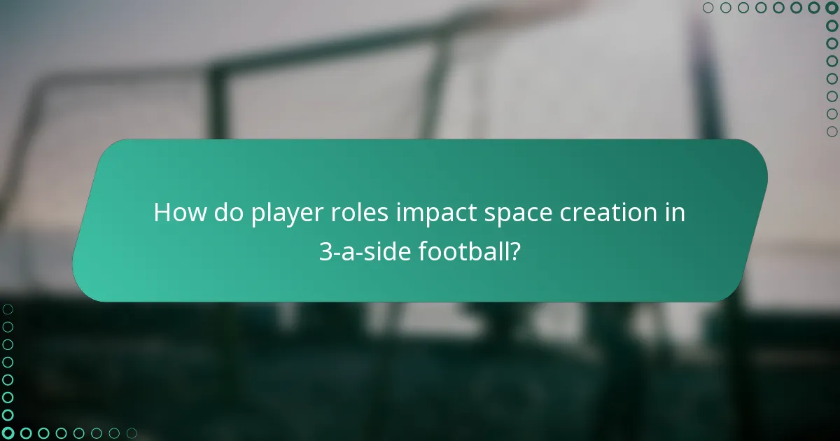 How do player roles impact space creation in 3-a-side football?