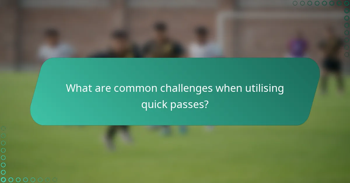 What are common challenges when utilising quick passes?