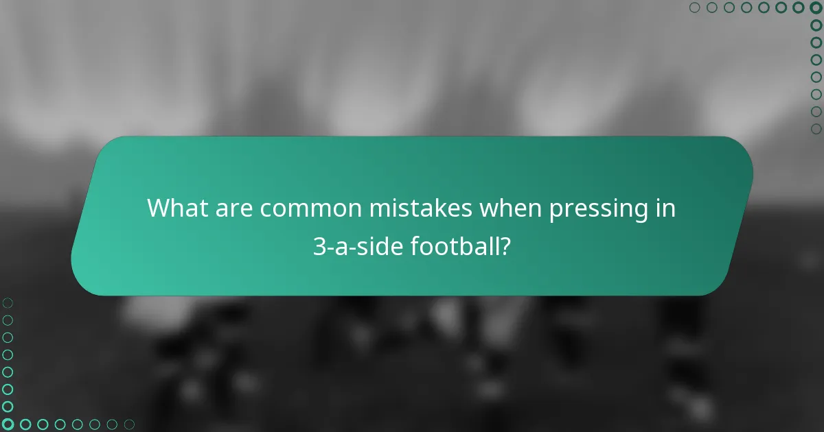 What are common mistakes when pressing in 3-a-side football?