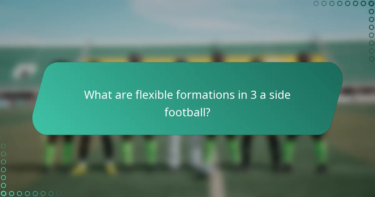 What are flexible formations in 3 a side football?