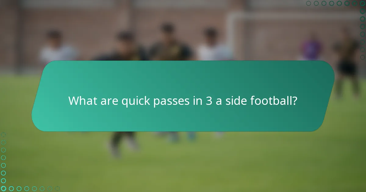 What are quick passes in 3 a side football?