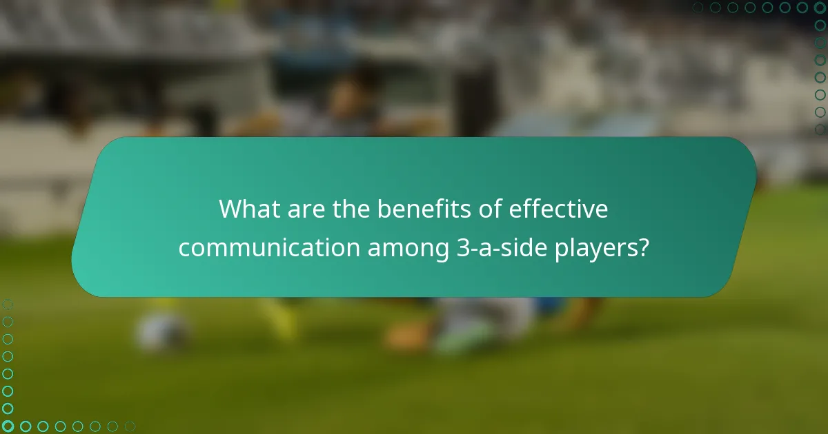 What are the benefits of effective communication among 3-a-side players?