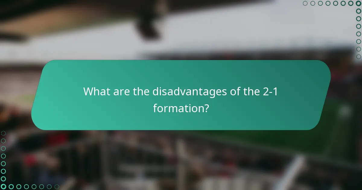 What are the disadvantages of the 2-1 formation?