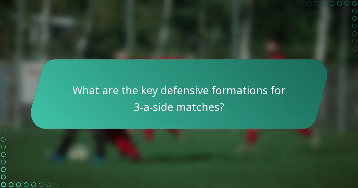 What are the key defensive formations for 3-a-side matches?