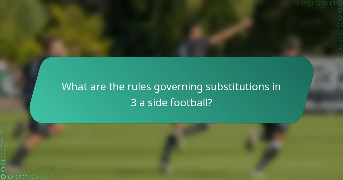 What are the rules governing substitutions in 3 a side football?