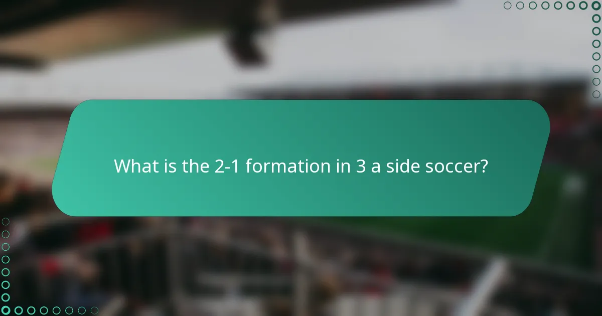 What is the 2-1 formation in 3 a side soccer?