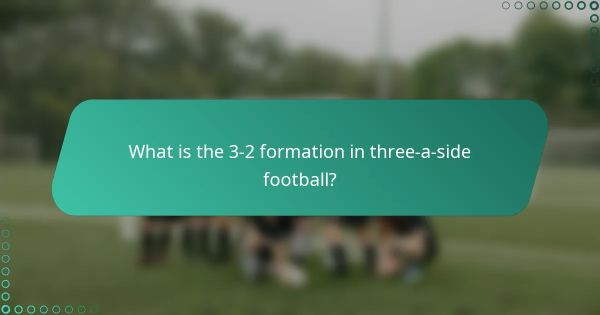 What is the 3-2 formation in three-a-side football?