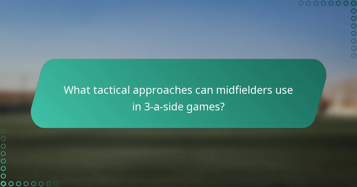 What tactical approaches can midfielders use in 3-a-side games?