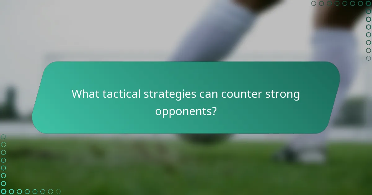 What tactical strategies can counter strong opponents?