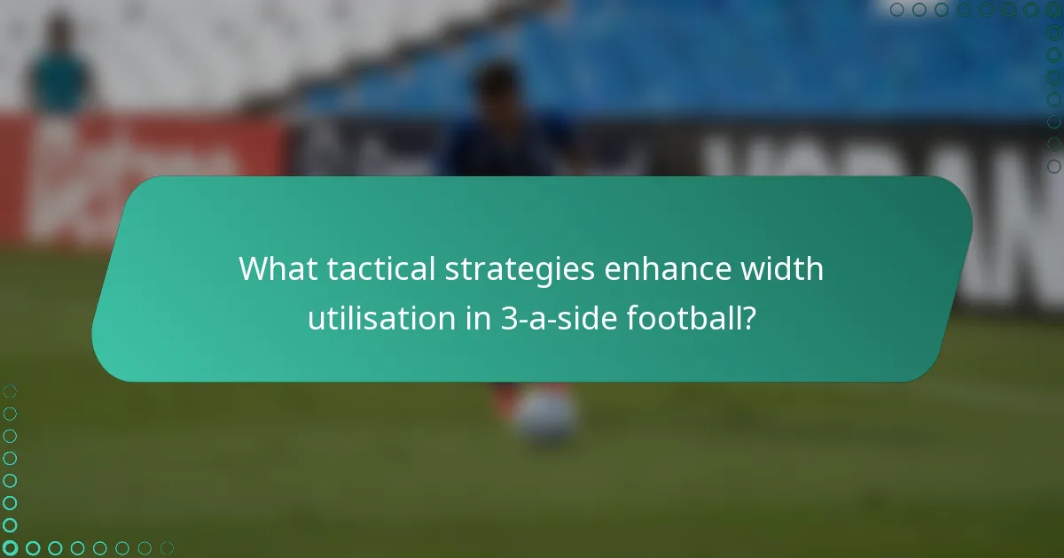 What tactical strategies enhance width utilisation in 3-a-side football?