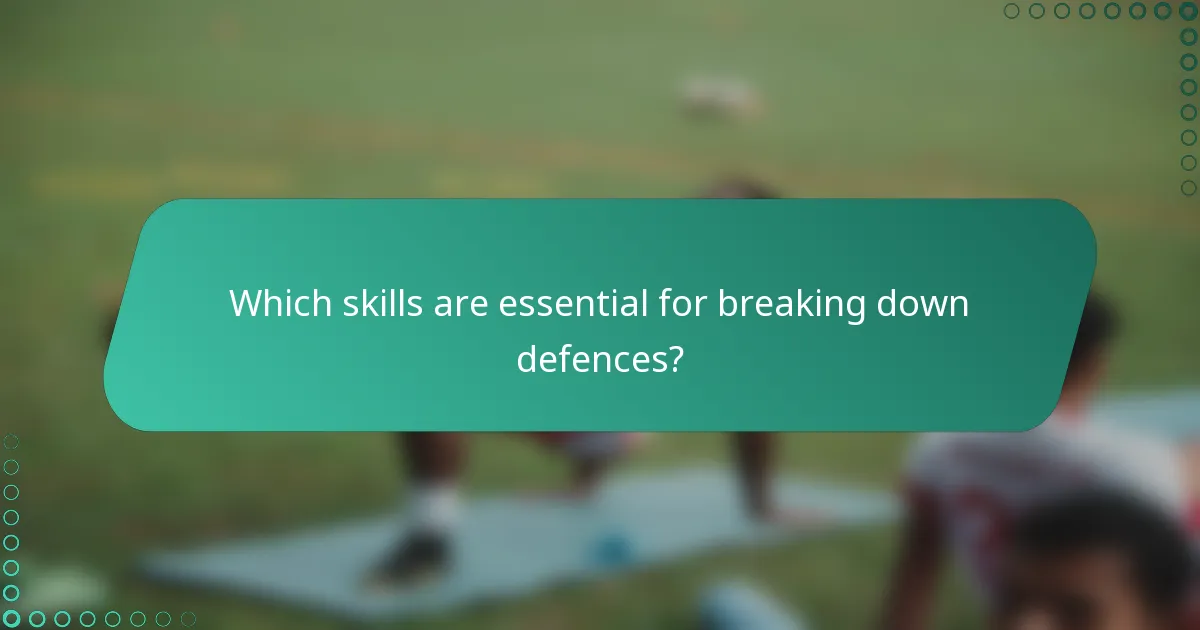Which skills are essential for breaking down defences?